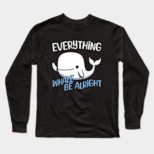 Everything Whale be alright - Everything will be alright Whale Long Sleeve T-Shirt